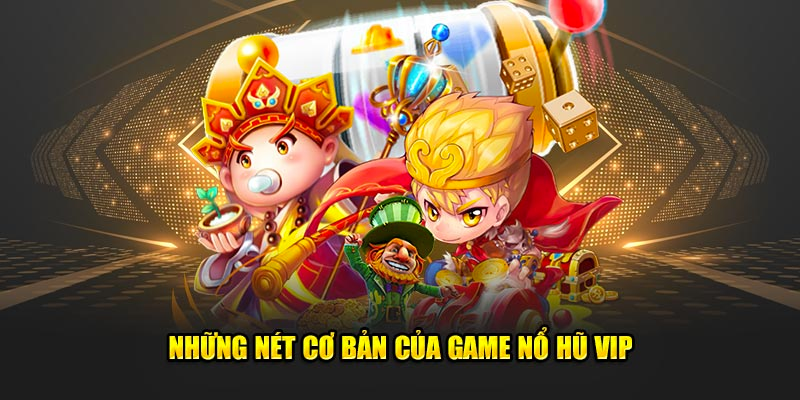 Thông tin cách chơi nổ hũ VIP cơ bản
