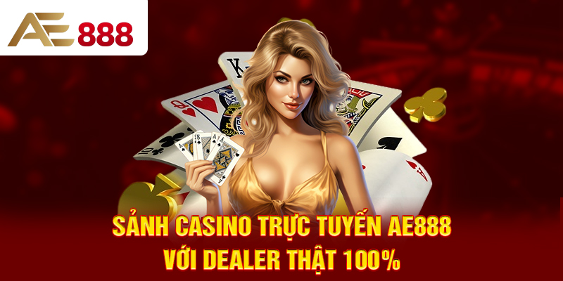 Sảnh casino trực tuyến AE888 với dealer thật 100%